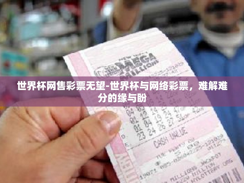 世界杯网售彩票无望-世界杯与网络彩票，难解难分的缘与盼