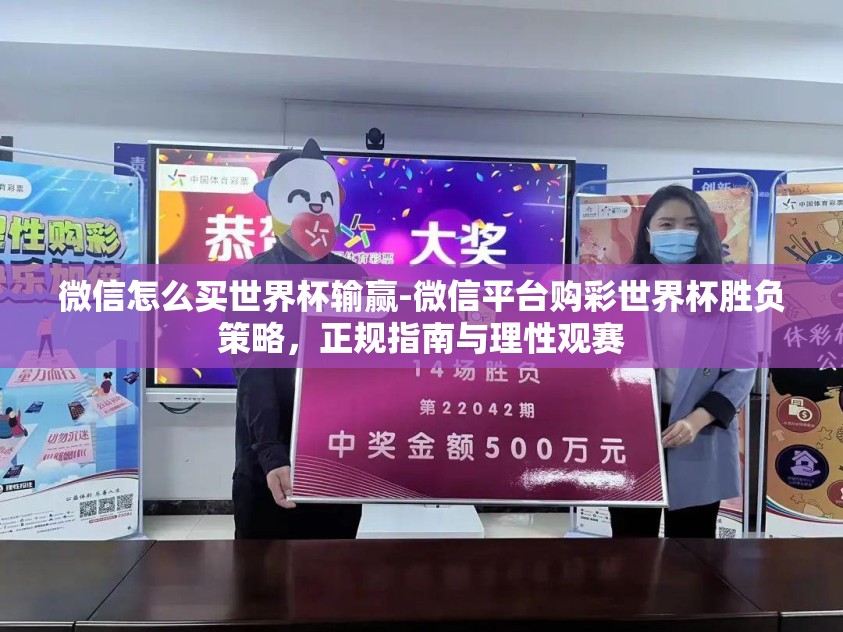 微信怎么买世界杯输赢-微信平台购彩世界杯胜负策略，正规指南与理性观赛