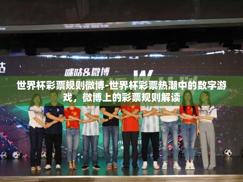 世界杯彩票规则微博-世界杯彩票热潮中的数字游戏，微博上的彩票规则解读