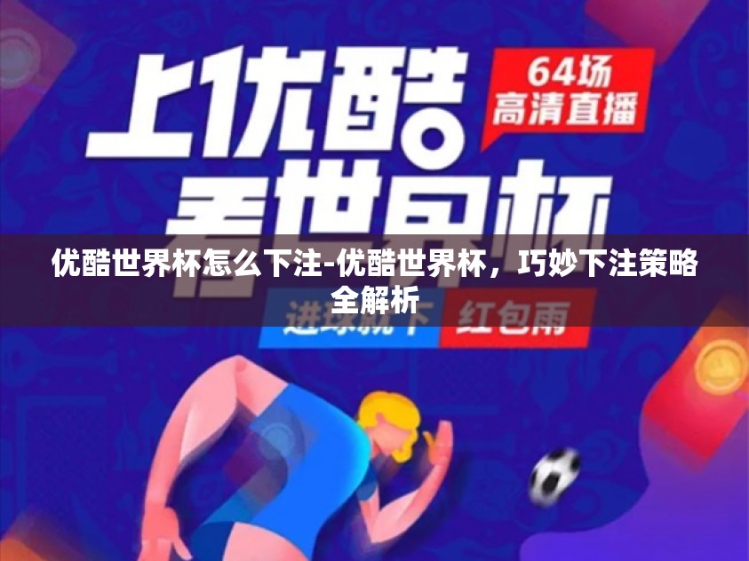优酷世界杯怎么下注-优酷世界杯，巧妙下注策略全解析